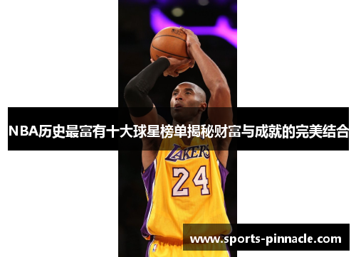 NBA历史最富有十大球星榜单揭秘财富与成就的完美结合